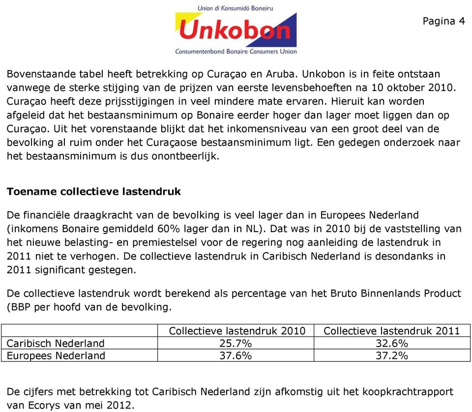 Uit het vorenstaande blijkt dat het inkomensniveau van een groot deel van de bevolking al ruim onder het Curaçaose bestaansminimum ligt.