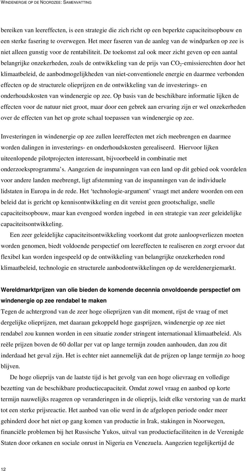 De toekomst zal ook meer zicht geven op een aantal belangrijke onzekerheden, zoals de ontwikkeling van de prijs van CO 2 -emissierechten door het klimaatbeleid, de aanbodmogelijkheden van