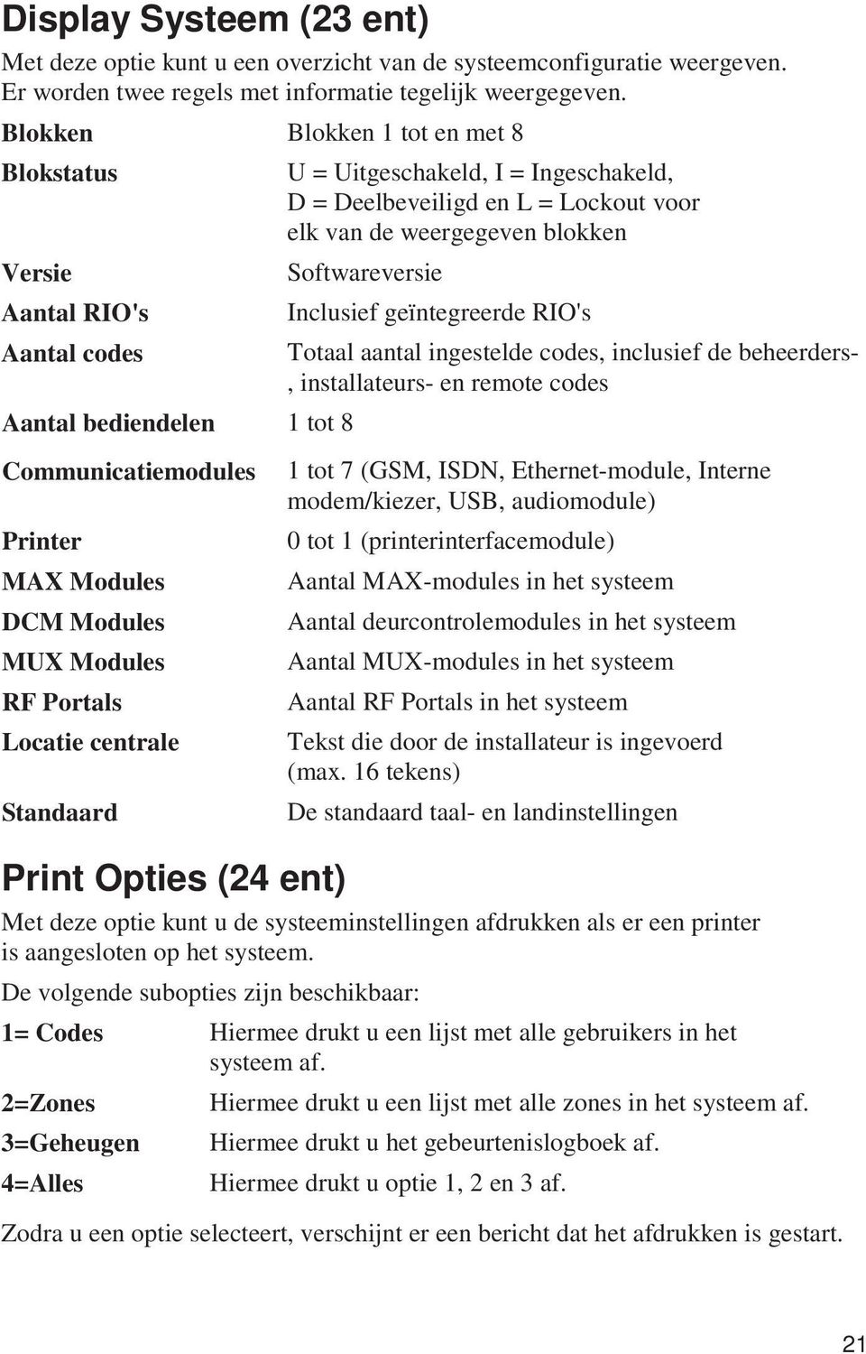 Standaard U = Uitgeschakeld, I = Ingeschakeld, D = Deelbeveiligd en L = Lockout voor elk van de weergegeven blokken Softwareversie Inclusief geïntegreerde RIO's Totaal aantal ingestelde codes,