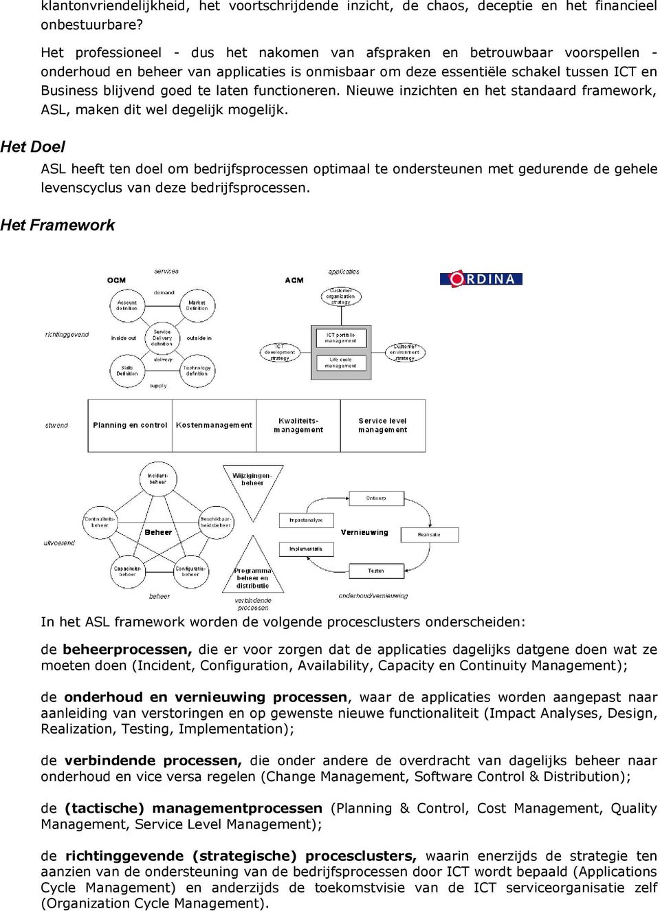 laten functioneren. Nieuwe inzichten en het standaard framework, ASL, maken dit wel degelijk mogelijk.