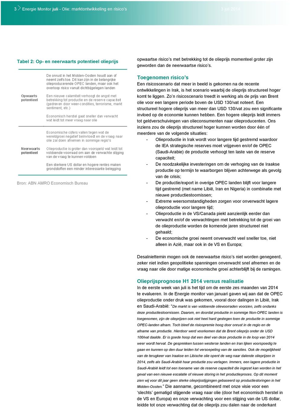 te liggen. Zo n risicoscenario treedt in werking als de prijs van Brent olie voor een langere periode boven de USD 130/vat noteert.