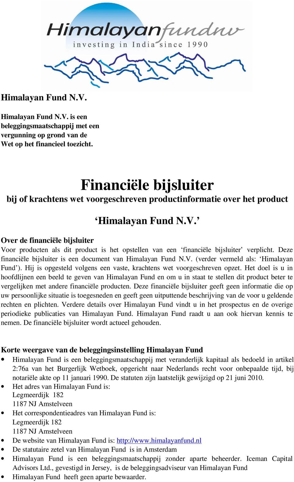 Over de financiële bijsluiter Voor producten als dit product is het opstellen van een financiële bijsluiter verplicht. Deze financiële bijsluiter is een document van Himalayan Fund N.V. (verder vermeld als: Himalayan Fund ).