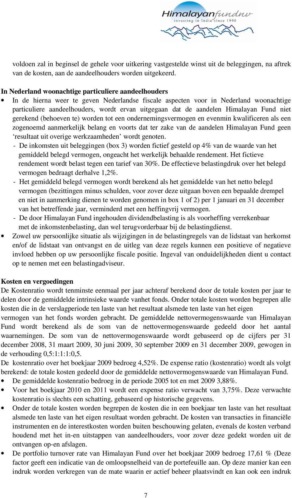 aandelen Himalayan Fund niet gerekend (behoeven te) worden tot een ondernemingsvermogen en evenmin kwalificeren als een zogenoemd aanmerkelijk belang en voorts dat ter zake van de aandelen Himalayan