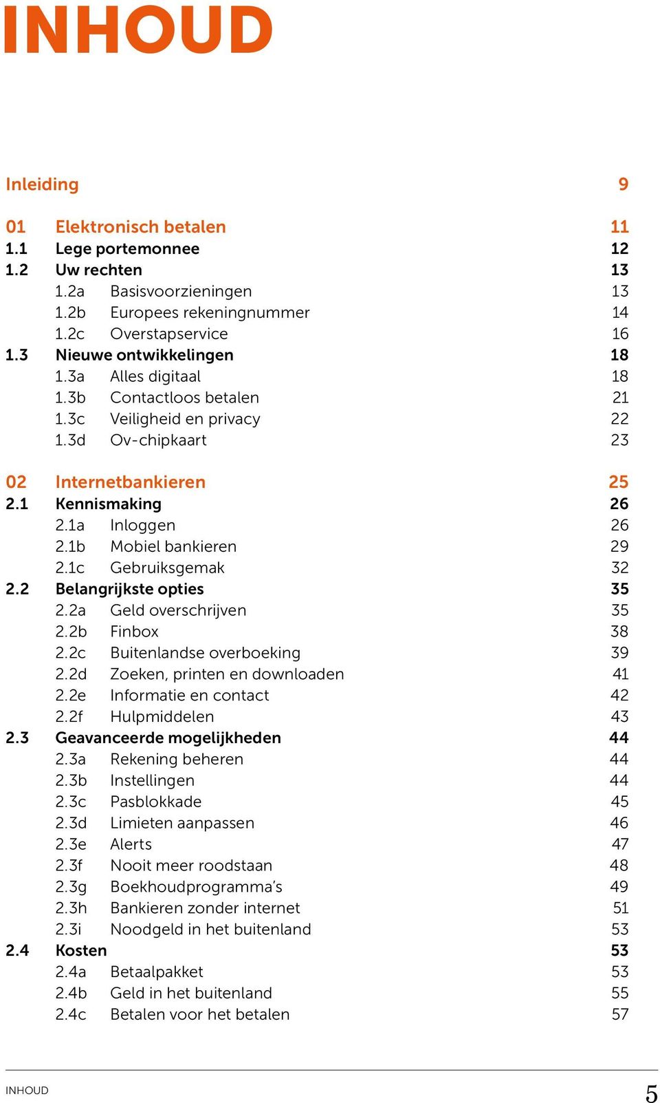 1b Mobiel bankieren 29 2.1c Gebruiksgemak 32 2.2 Belangrijkste opties 35 2.2a Geld overschrijven 35 2.2b Finbox 38 2.2c Buitenlandse overboeking 39 2.2d Zoeken, printen en downloaden 41 2.