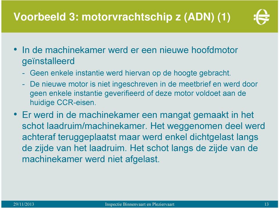 - De nieuwe motor is niet ingeschreven in de meetbrief en werd door geen enkele instantie geverifieerd of deze motor voldoet aan de huidige CCR-eisen.