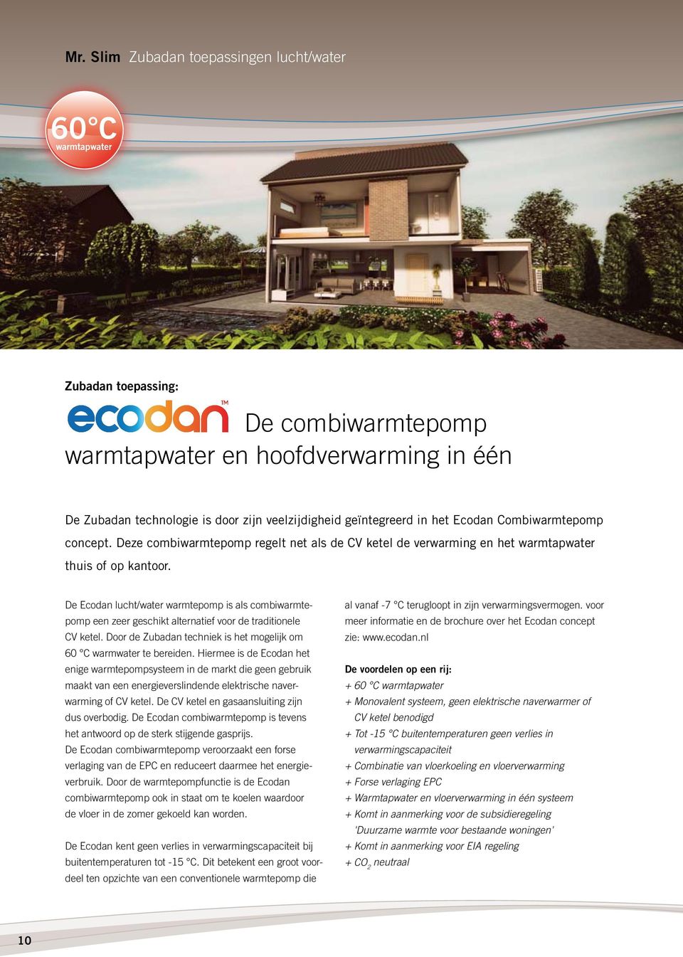 De Ecodan lucht/water warmtepomp is als combiwarmtepomp een zeer geschikt alternatief voor de traditionele CV ketel. Door de Zubadan techniek is het mogelijk om 60 C warmwater te bereiden.