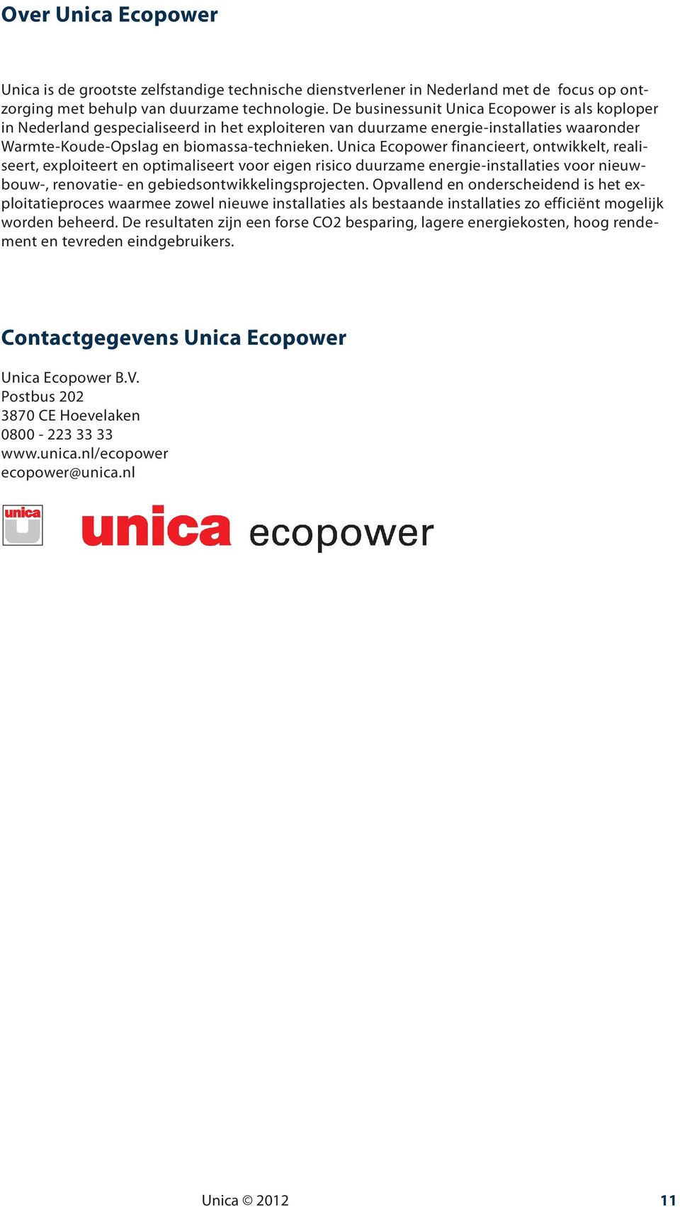 Unica Ecopower financieert, ontwikkelt, realiseert, exploiteert en optimaliseert voor eigen risico duurzame energie-installaties voor nieuwbouw-, renovatie- en gebiedsontwikkelingsprojecten.