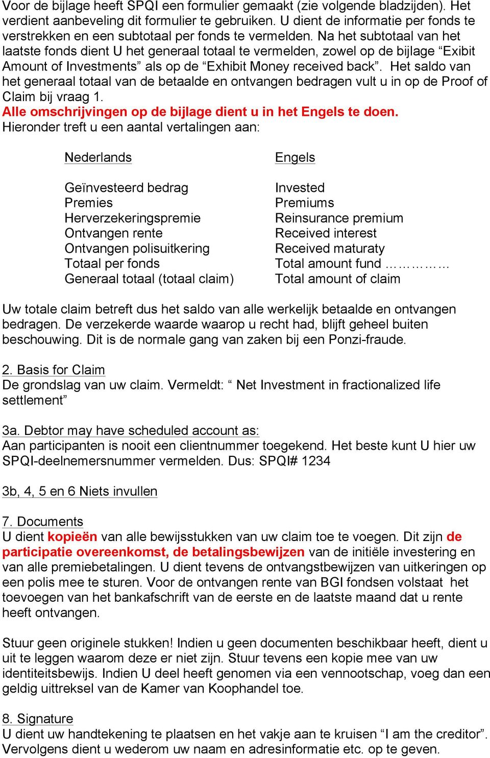 Na het subtotaal van het laatste fonds dient U het generaal totaal te vermelden, zowel op de bijlage Exibit Amount of Investments als op de Exhibit Money received back.