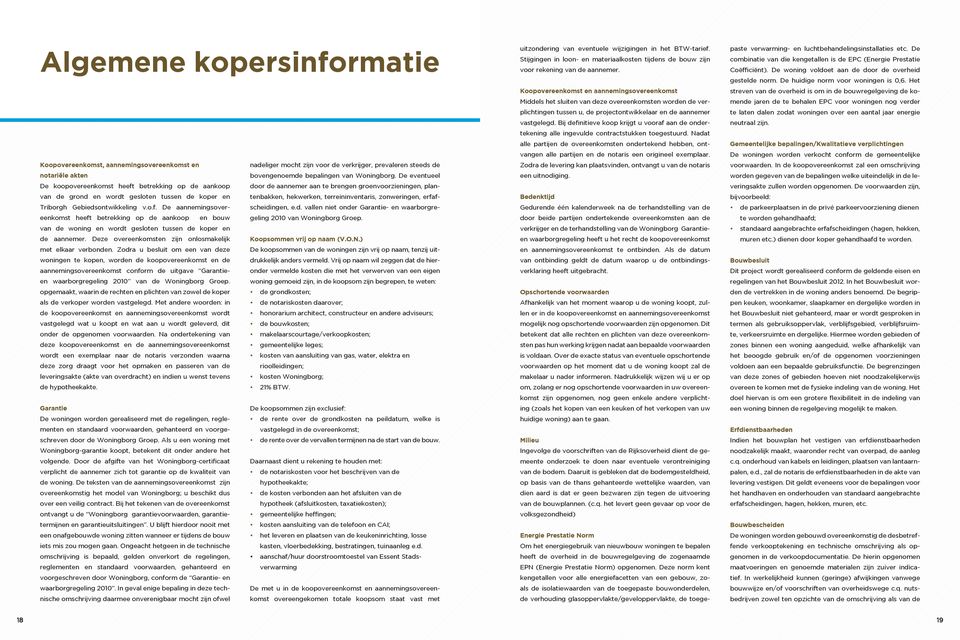 De eventueel door de aannemer aan te brengen groenvoorzieningen, plantenbakken, hekwerken, terreininventaris, zonweringen, erfafscheidingen, e.d. vallen niet onder Garantie- en waarborgre- heeft betrekking op de aankoop en bouw geling 2010 van Woningborg Groep.