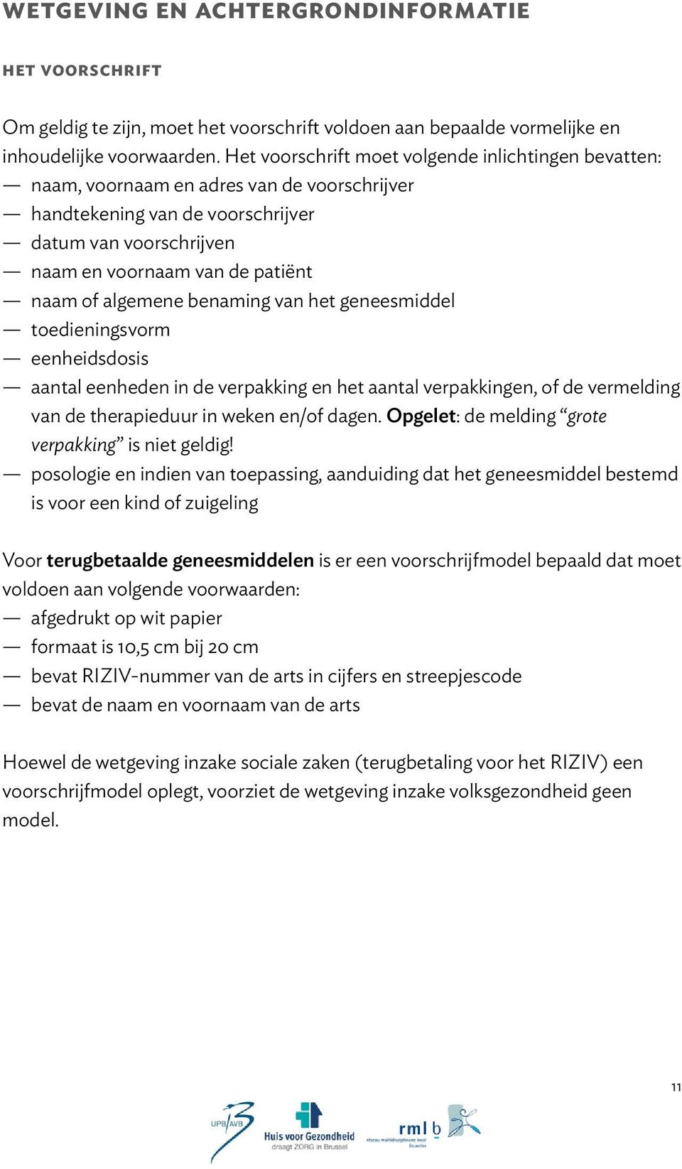 algemene benaming van het geneesmiddel toedieningsvorm eenheidsdosis aantal eenheden in de verpakking en het aantal verpakkingen, of de vermelding van de therapieduur in weken en/of dagen.