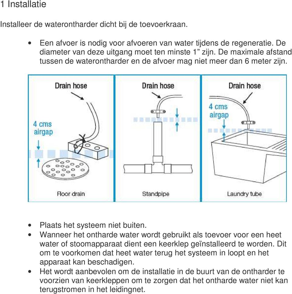 Wanneer het ontharde water wordt gebruikt als toevoer voor een heet water of stoomapparaat dient een keerklep geïnstalleerd te worden.