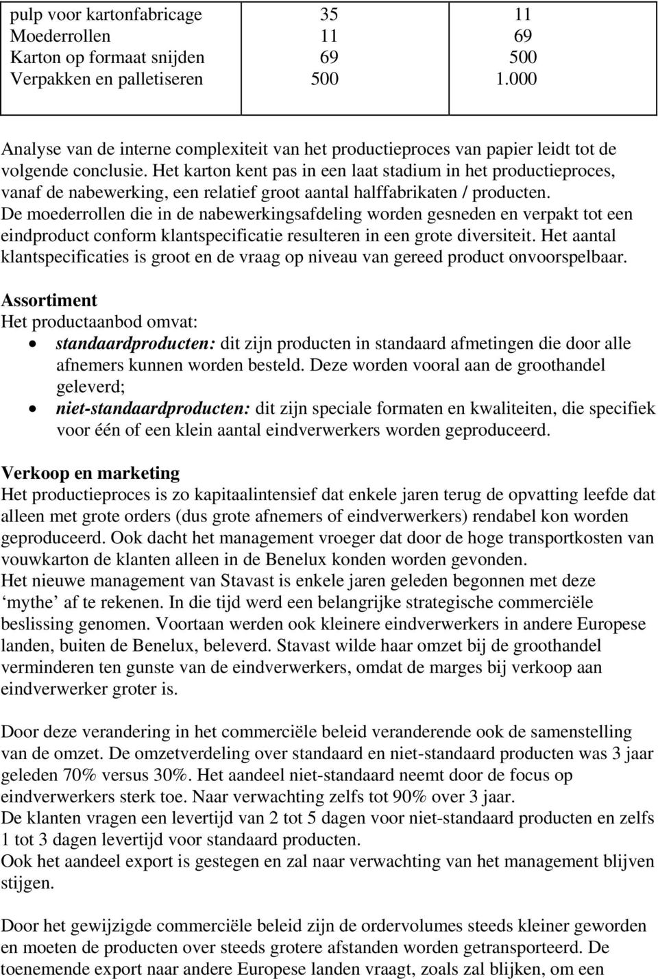 Het karton kent pas in een laat stadium in het productieproces, vanaf de nabewerking, een relatief groot aantal halffabrikaten / producten.