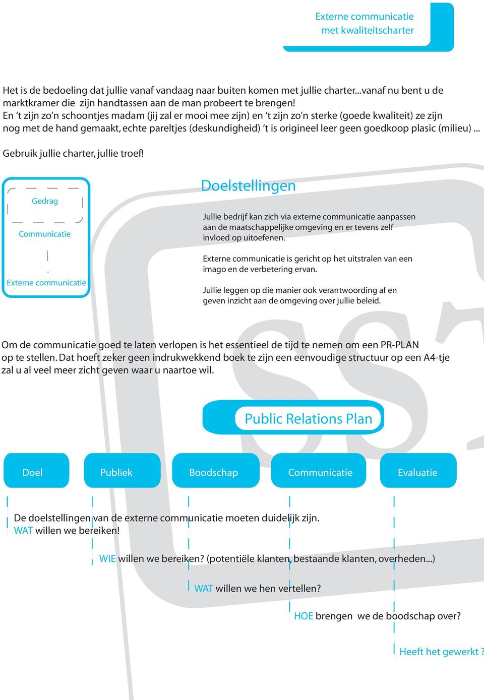 En t zijn zo n schoontjes madam (jij zal er mooi mee zijn) en t zijn zo n sterke (goede kwaliteit) ze zijn nog met de hand gemaakt, echte pareltjes (deskundigheid) t is origineel leer geen goedkoop