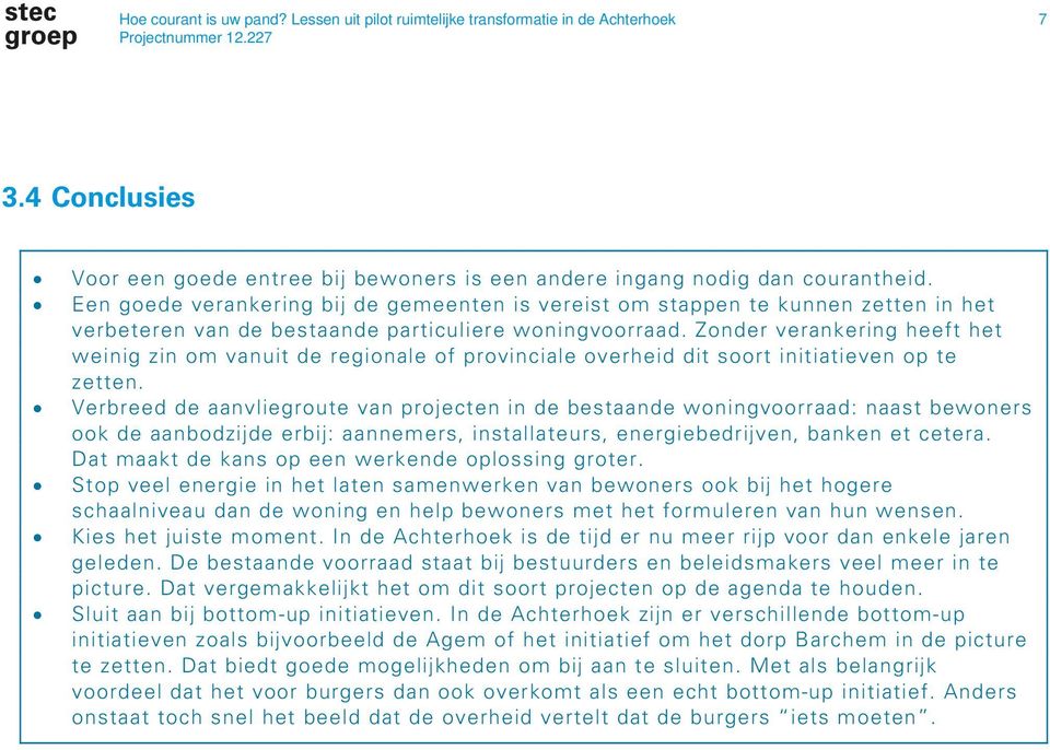 Zonder verankering heeft het weinig zin om vanuit de regionale of provinciale overheid dit soort initiatieven op te zetten.