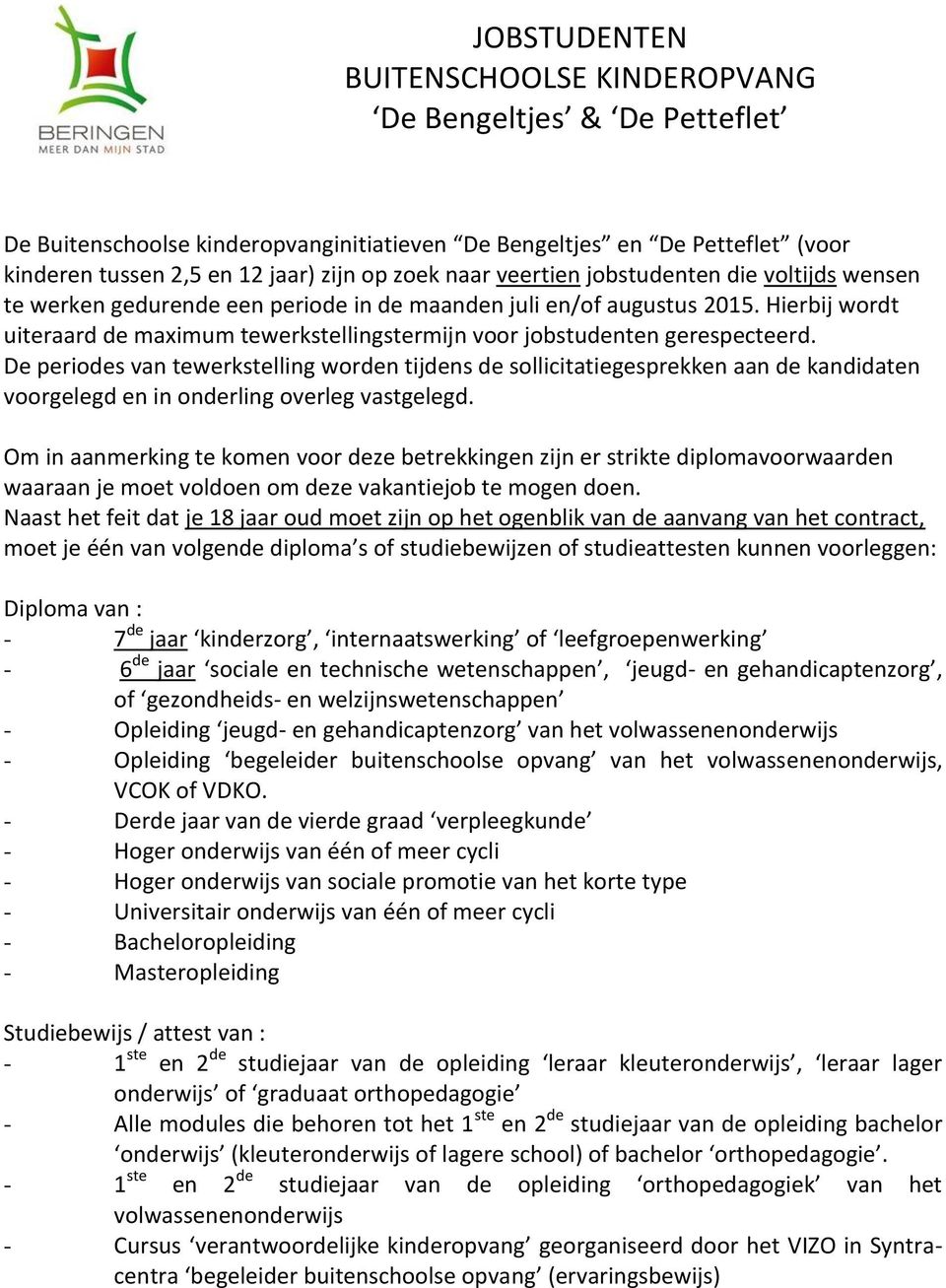 De periodes van tewerkstelling worden tijdens de sollicitatiegesprekken aan de kandidaten voorgelegd en in onderling overleg vastgelegd.