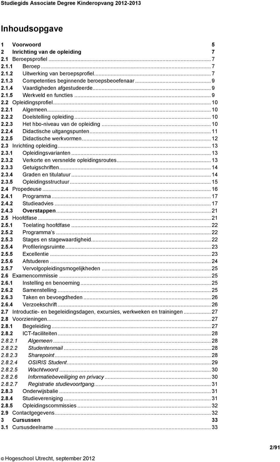 .. 11 2.2.5 Didactische werkvormen... 12 2.3 Inrichting opleiding... 13 2.3.1 Opleidingsvarianten... 13 2.3.2 Verkorte en versnelde opleidingsroutes... 13 2.3.3 Getuigschriften... 14 2.3.4 Graden en titulatuur.