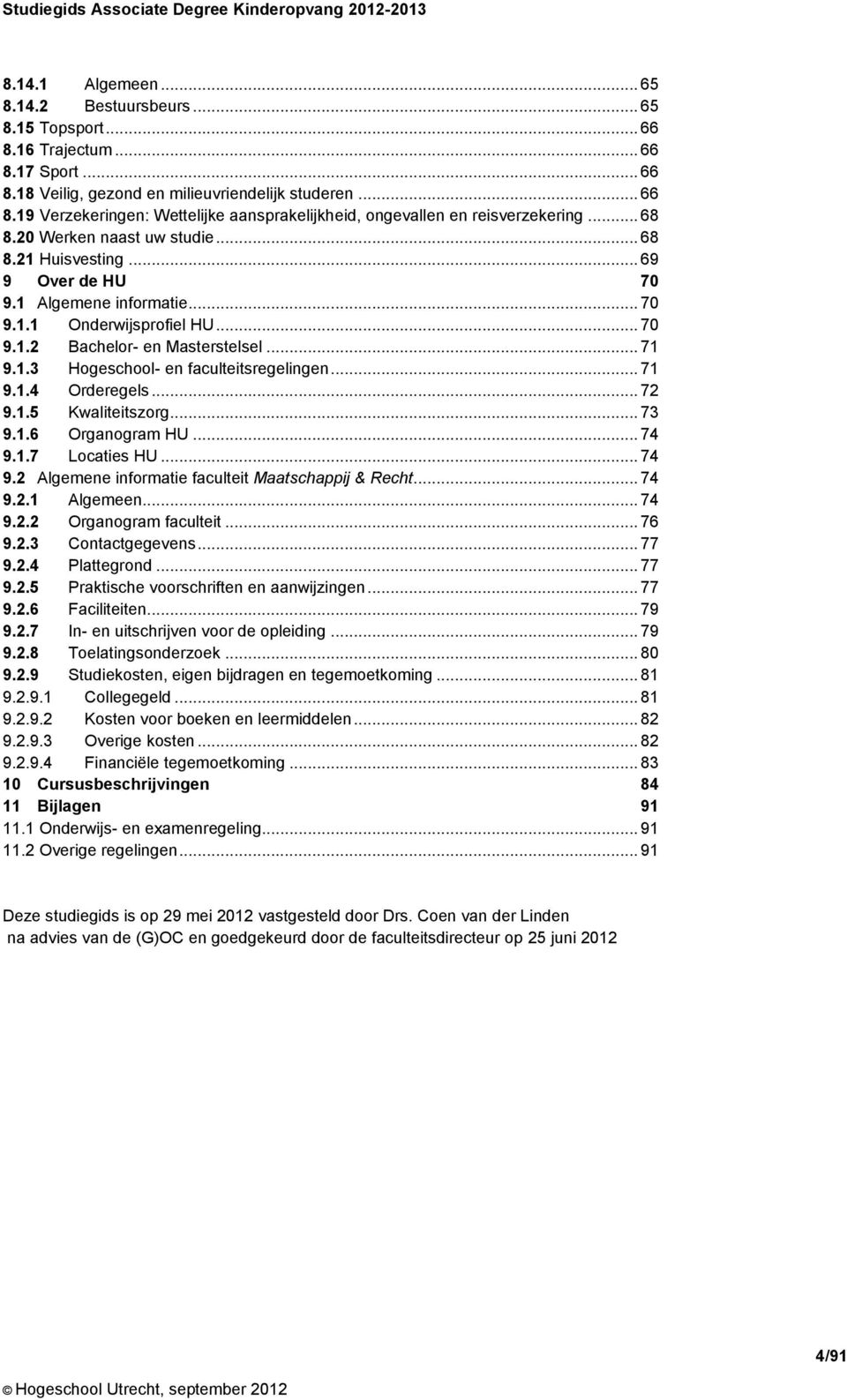 .. 71 9.1.4 Orderegels... 72 9.1.5 Kwaliteitszorg... 73 9.1.6 Organogram HU... 74 9.1.7 Locaties HU... 74 9.2 Algemene informatie faculteit Maatschappij & Recht... 74 9.2.1 Algemeen... 74 9.2.2 Organogram faculteit.