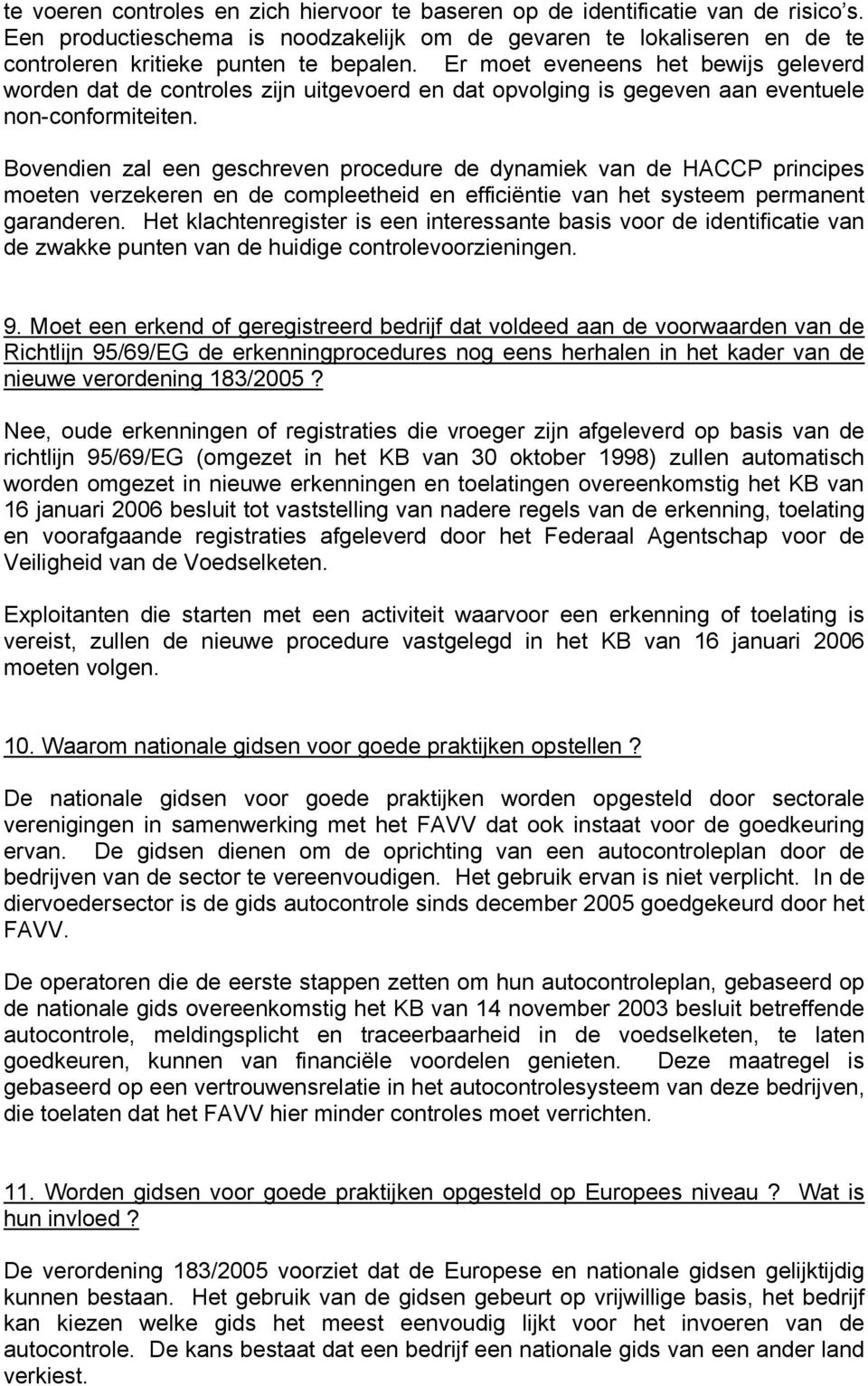 Bovendien zal een geschreven procedure de dynamiek van de HACCP principes moeten verzekeren en de compleetheid en efficiëntie van het systeem permanent garanderen.