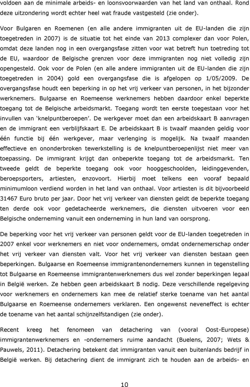 overgangsfase zitten voor wat betreft hun toetreding tot de EU, waardoor de Belgische grenzen voor deze immigranten nog niet volledig zijn opengesteld.