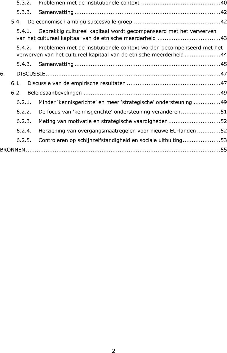 Problemen met de institutionele context worden gecompenseerd met het verwerven van het cultureel kapitaal van de etnische meerderheid...44 5.4.3. Samenvatting...45 6. DISCUSSIE...47 6.1.