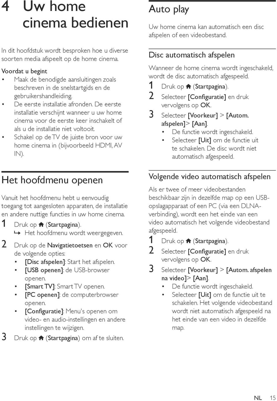 De eerste installatie verschijnt wanneer u uw home cinema voor de eerste keer inschakelt of als u de installatie niet voltooit.