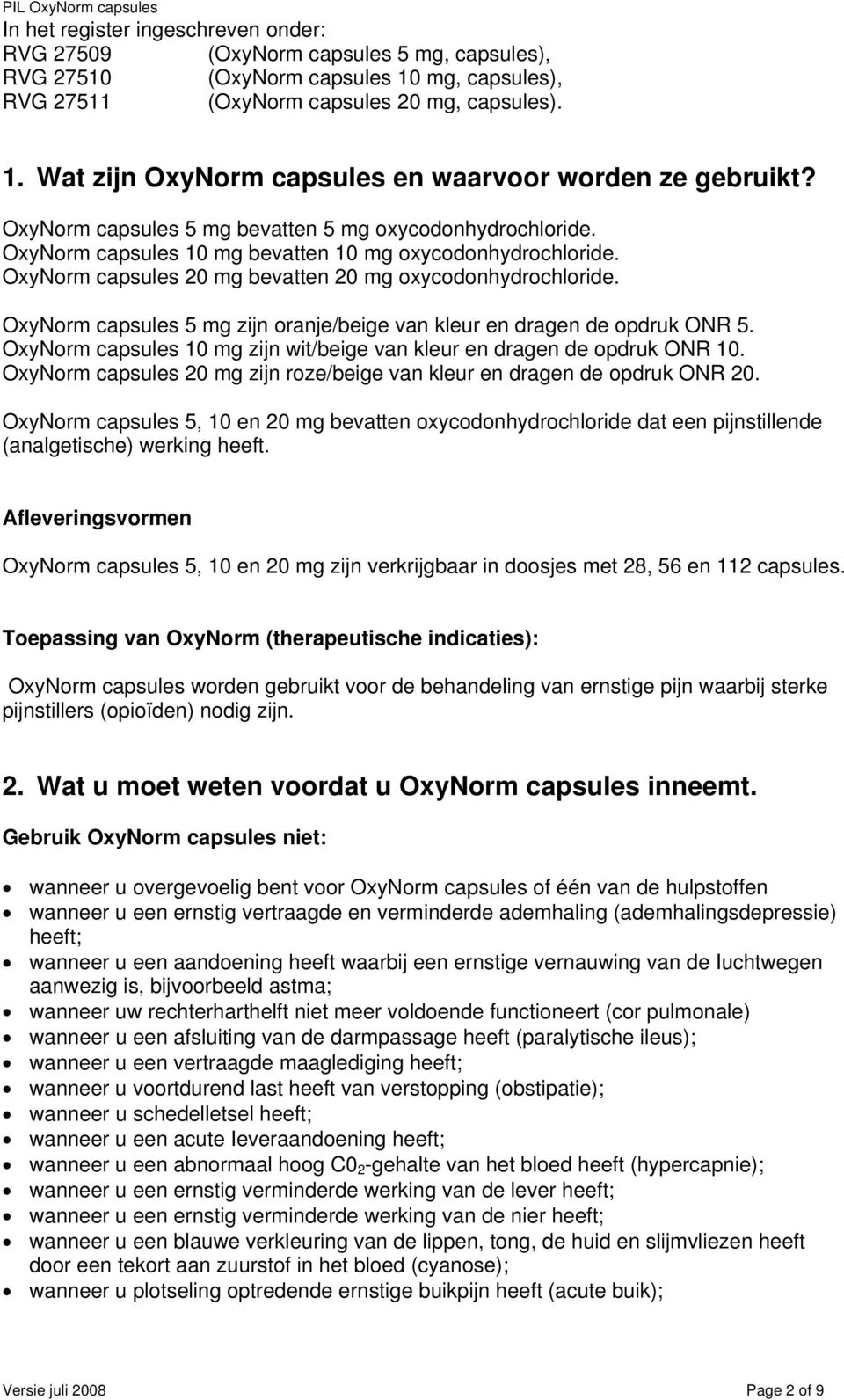 OxyNorm capsules 5 mg zijn oranje/beige van kleur en dragen de opdruk ONR 5. OxyNorm capsules 10 mg zijn wit/beige van kleur en dragen de opdruk ONR 10.