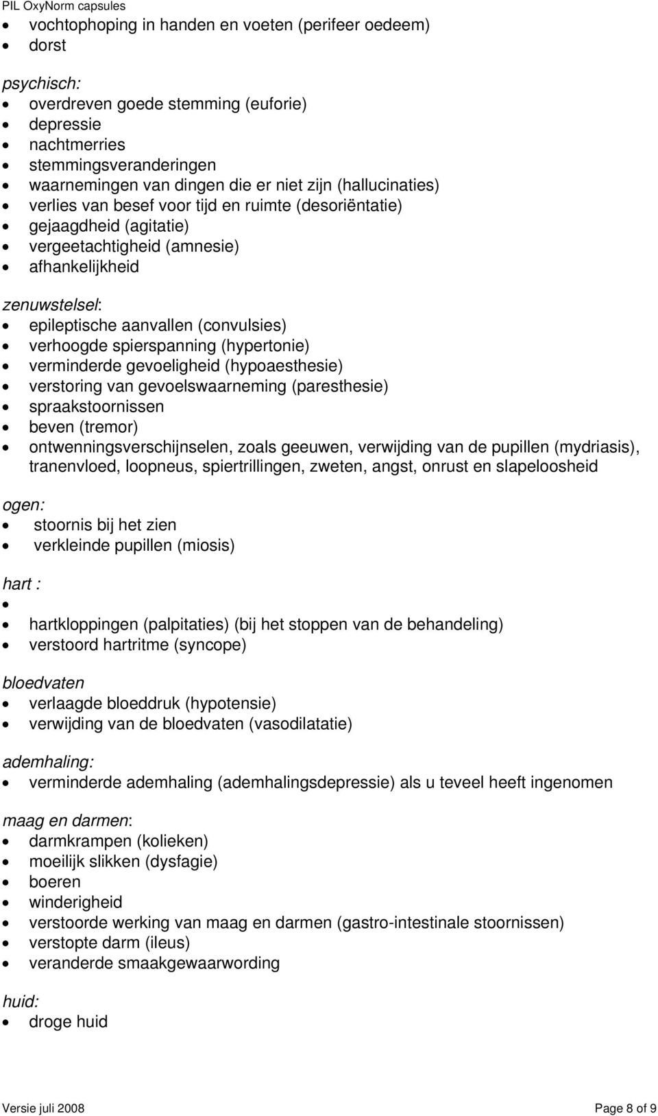 spierspanning (hypertonie) verminderde gevoeligheid (hypoaesthesie) verstoring van gevoelswaarneming (paresthesie) spraakstoornissen beven (tremor) ontwenningsverschijnselen, zoals geeuwen,