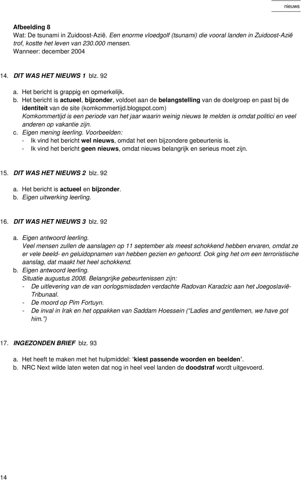 blogspot.com) Komkommertijd is een periode van het jaar waarin weinig nieuws te melden is omdat politici en veel anderen op vakantie zijn. c. Eigen mening leerling.