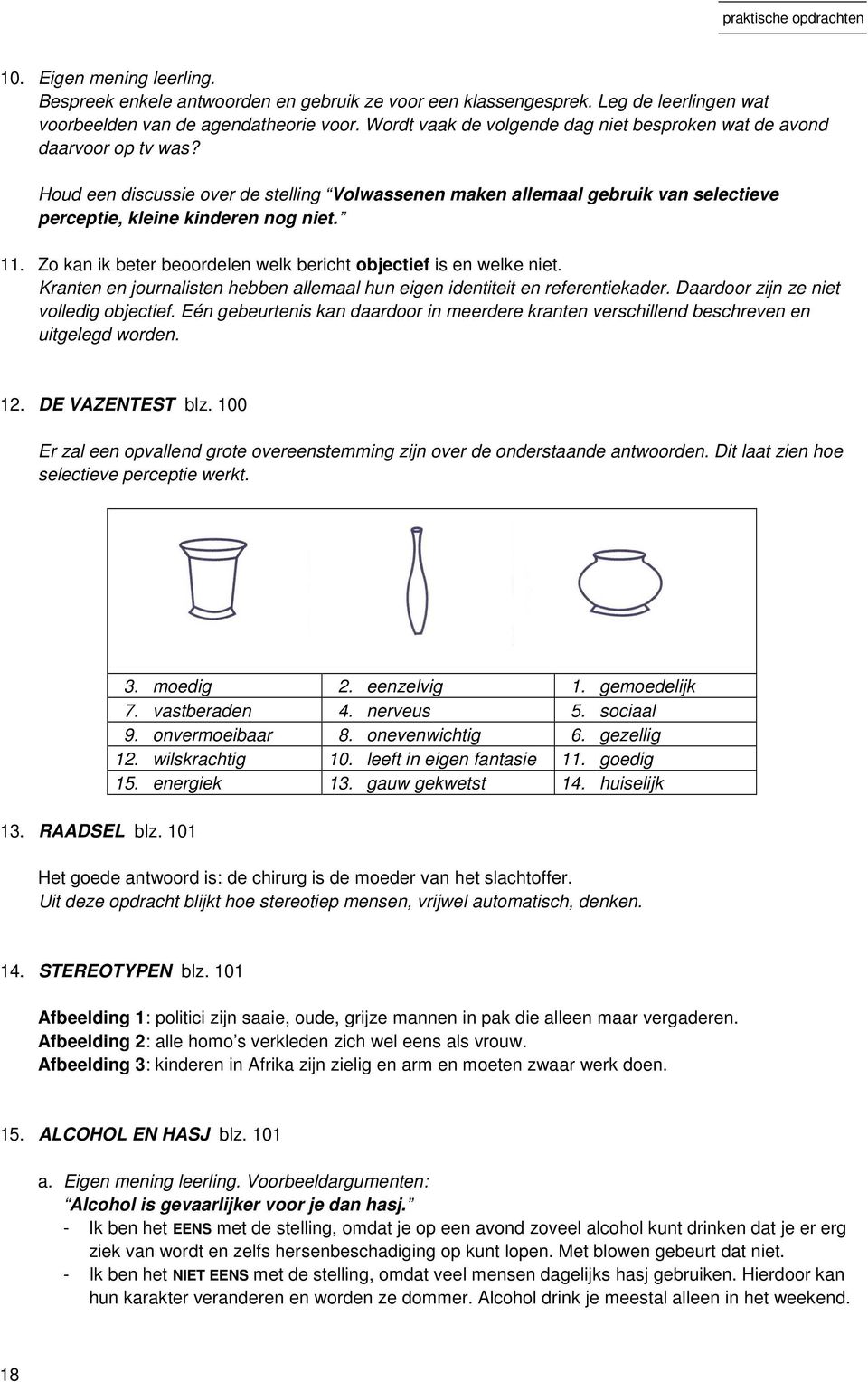 11. Zo kan ik beter beoordelen welk bericht objectief is en welke niet. Kranten en journalisten hebben allemaal hun eigen identiteit en referentiekader. Daardoor zijn ze niet volledig objectief.