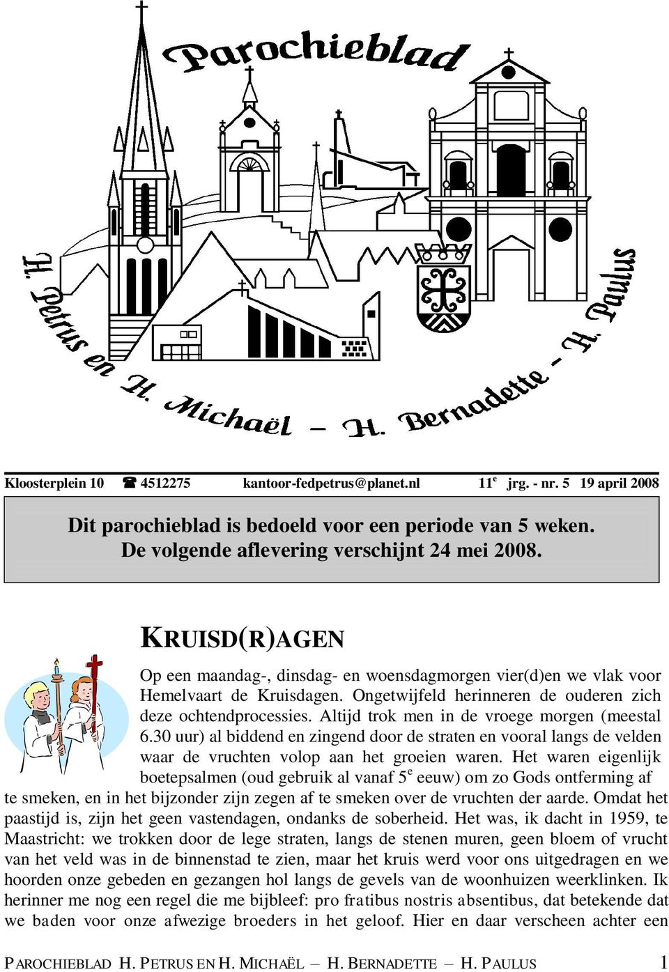 Altijd trok men in de vroege morgen (meestal 6.30 uur) al biddend en zingend door de straten en vooral langs de velden waar de vruchten volop aan het groeien waren.