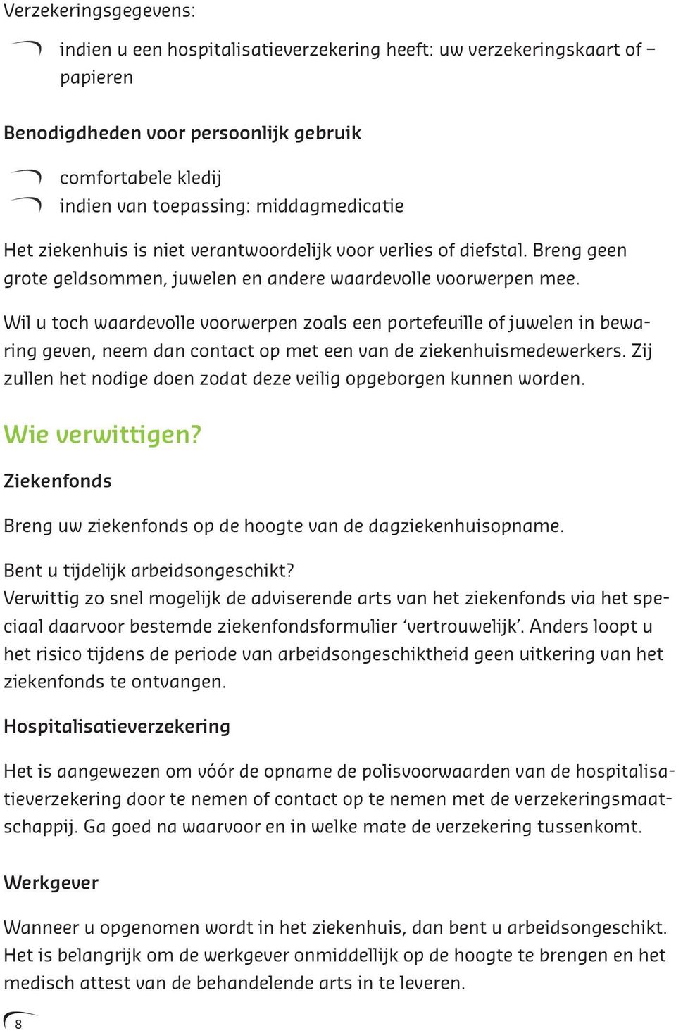 Wil u toch waardevolle voorwerpen zoals een portefeuille of juwelen in bewaring geven, neem dan contact op met een van de ziekenhuismedewerkers.