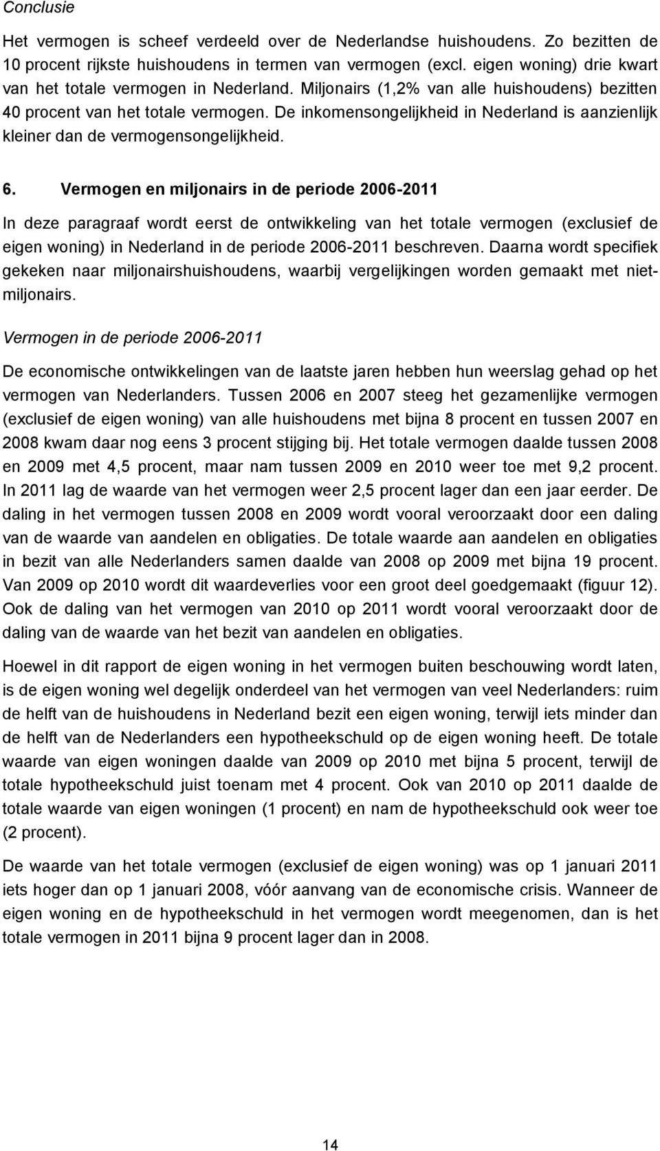 De inkomensongelijkheid in Nederland is aanzienlijk kleiner dan de vermogensongelijkheid. 6.