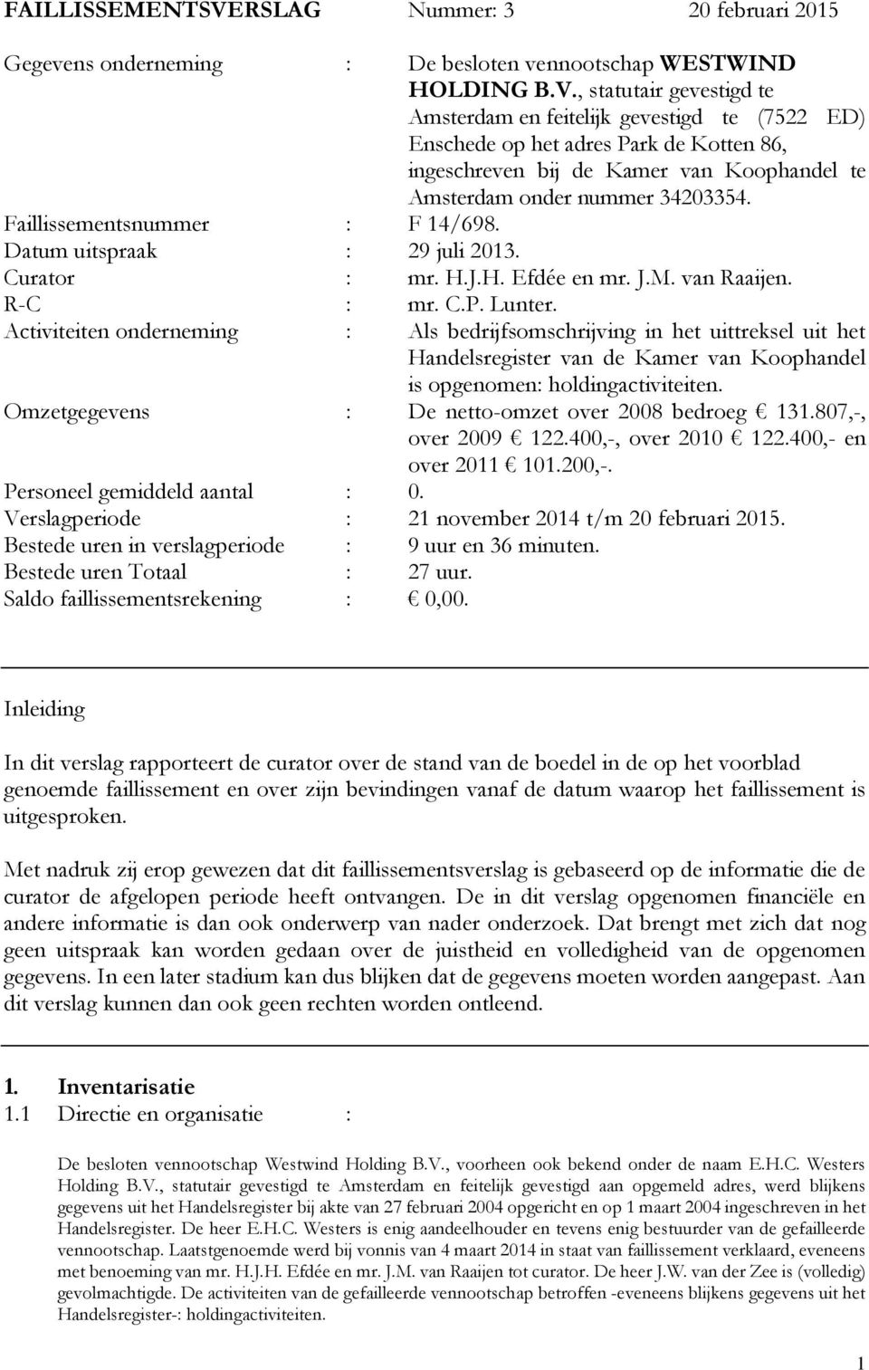 , statutair gevestigd te Amsterdam en feitelijk gevestigd te (7522 ED) Enschede op het adres Park de Kotten 86, ingeschreven bij de Kamer van Koophandel te Amsterdam onder nummer 34203354.