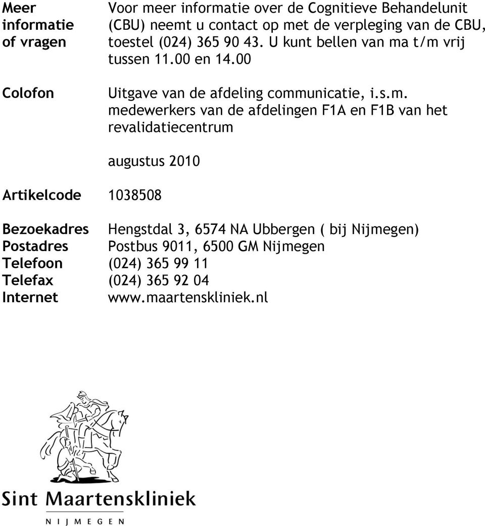 t/m vrij tussen 11.00 en 14.00 Uitgave van de afdeling communicatie, i.s.m. medewerkers van de afdelingen F1A en F1B van het