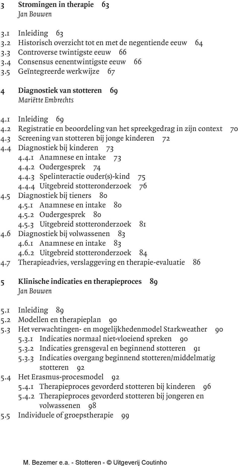 3 Screening van stotteren bij jonge kinderen 72 4.4 Diagnostiek bij kinderen 73 4.4.1 Anamnese en intake 73 4.4.2 Oudergesprek 74 4.4.3 Spelinteractie ouder(s)-kind 75 4.4.4 Uitgebreid stotteronderzoek 76 4.