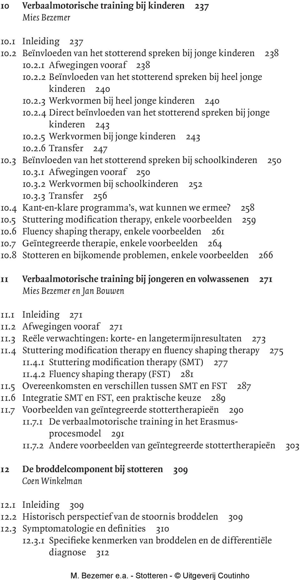 3 Beïnvloeden van het stotterend spreken bij schoolkinderen 250 10.3.1 Afwegingen vooraf 250 10.3.2 Werkvormen bij schoolkinderen 252 10.3.3 Transfer 256 10.