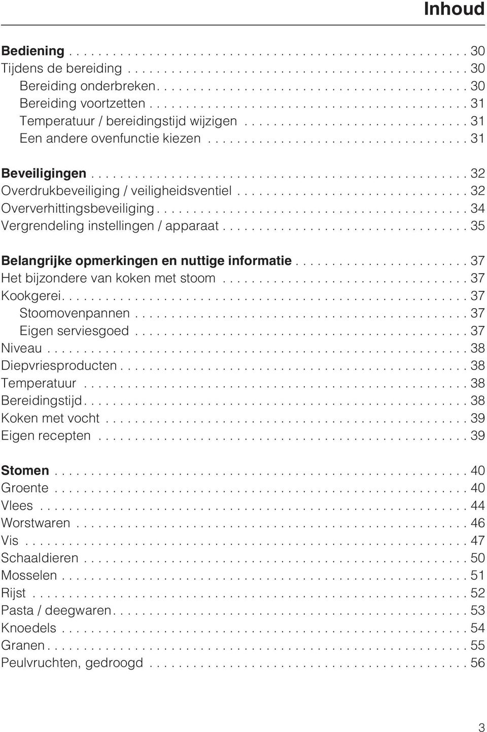 ..37 Het bijzondere van koken met stoom...37 Kookgerei....37 Stoomovenpannen...37 Eigen serviesgoed...37 Niveau...38 Diepvriesproducten...38 Temperatuur...38 Bereidingstijd....38 Koken met vocht.