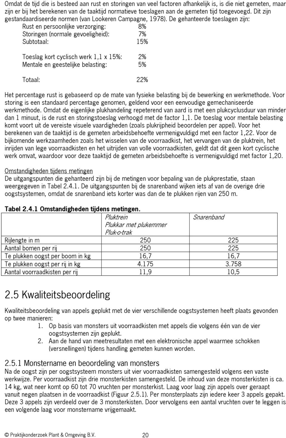 De gehanteerde toeslagen zijn: Rust en persoonlijke verzorging: 8% Storingen (normale gevoeligheid): 7% Subtotaal: 15% Toeslag kort cyclisch werk 1,1 x 15%: 2% Mentale en geestelijke belasting: 5%