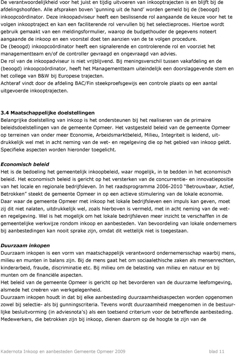 Deze inkoopadviseur heeft een beslissende rol aangaande de keuze voor het te volgen inkooptraject en kan een faciliterende rol vervullen bij het selectieproces.