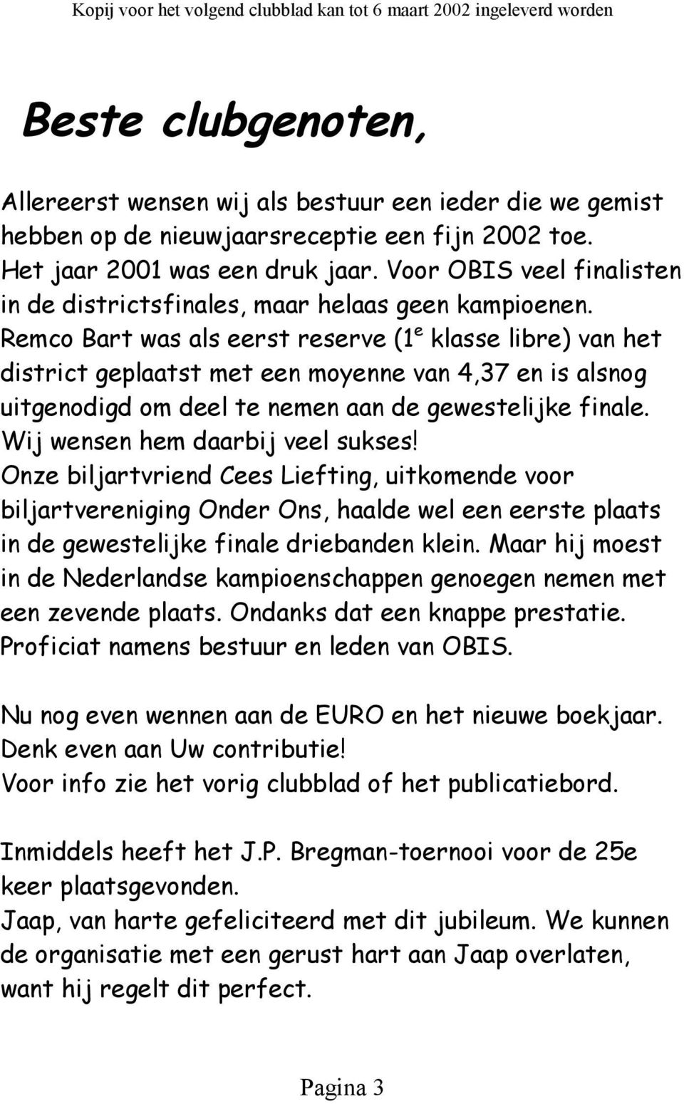 Remco Bart was als eerst reserve (1 e klasse libre) van het district geplaatst met een moyenne van 4,37 en is alsnog uitgenodigd om deel te nemen aan de gewestelijke finale.