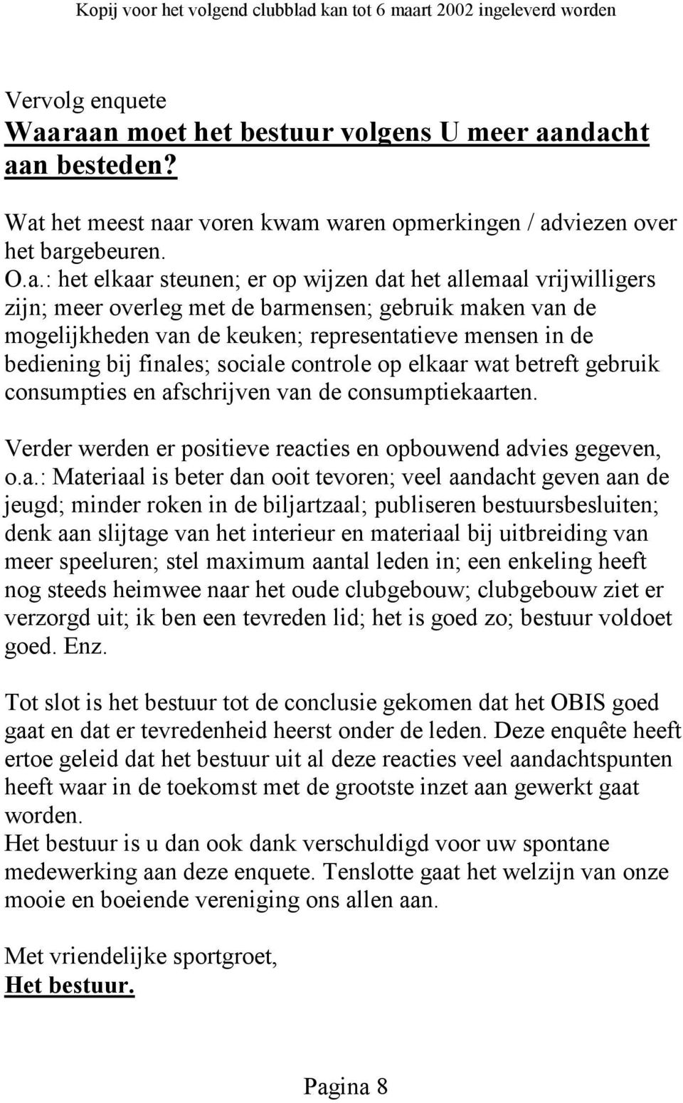 vrijwilligers zijn; meer overleg met de barmensen; gebruik maken van de mogelijkheden van de keuken; representatieve mensen in de bediening bij finales; sociale controle op elkaar wat betreft gebruik