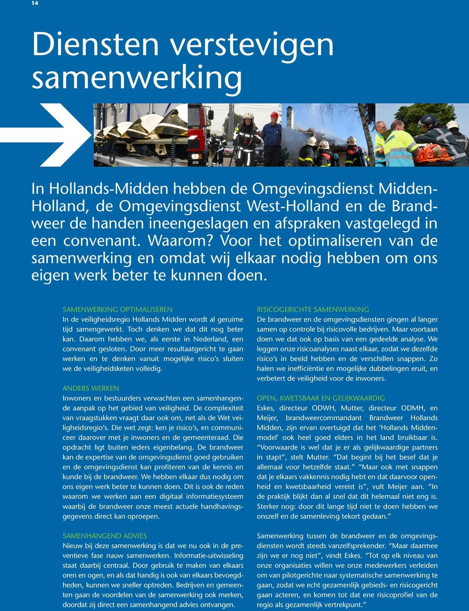 SAMENWERKING OPTIMALISEREN In de veiligheidsregio Hollands Midden wordt al geruime tijd samengewerkt. Toch denken we dat dit nog beter kan.