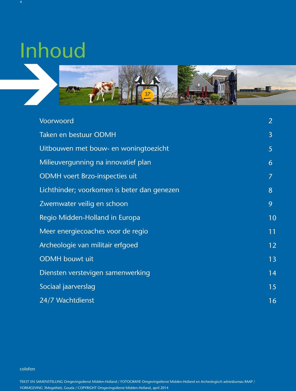 bouwt uit Diensten verstevigen samenwerking Sociaal jaarverslag 24/7 Wachtdienst 2 3 5 6 7 8 9 10 11 12 13 14 15 16 colofon TEKST EN SAMENSTELLING Omgevingsdienst