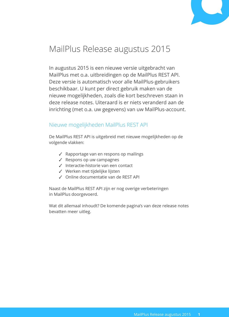 Nieuwe mogelijkheden MailPlus REST API De MailPlus REST API is uitgebreid met nieuwe mogelijkheden op de volgende vlakken: Rapportage van en respons op mailings Respons op uw campagnes