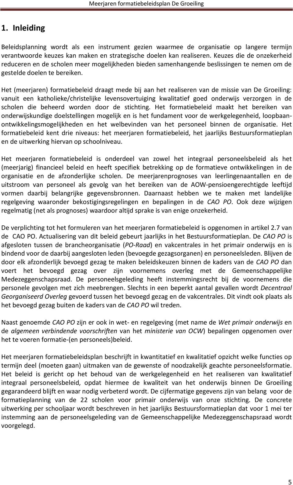 Het (meerjaren) formatiebeleid draagt mede bij aan het realiseren van de missie van De Groeiling: vanuit een katholieke/christelijke levensovertuiging kwalitatief goed onderwijs verzorgen in de