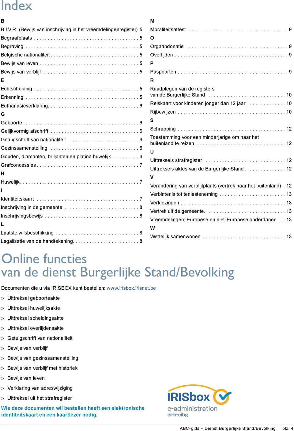 .. 6 Grafconcessies...7 H Huwelijk...7 I Identiteitskaart...7 Inschrijving in de gemeente...8 Inschrijvingsbewijs...8 L Laatste wilsbeschikking...8 Legalisatie van de handtekening.