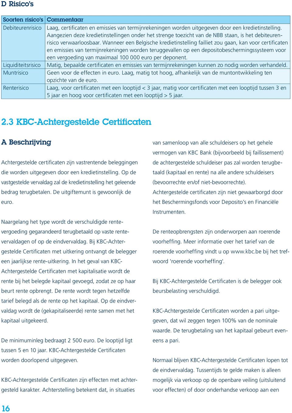 Wanneer een Belgische kredietinstelling failliet zou gaan, kan voor certificaten en emissies van termijnrekeningen worden teruggevallen op een depositobeschermingssysteem voor een vergoeding van