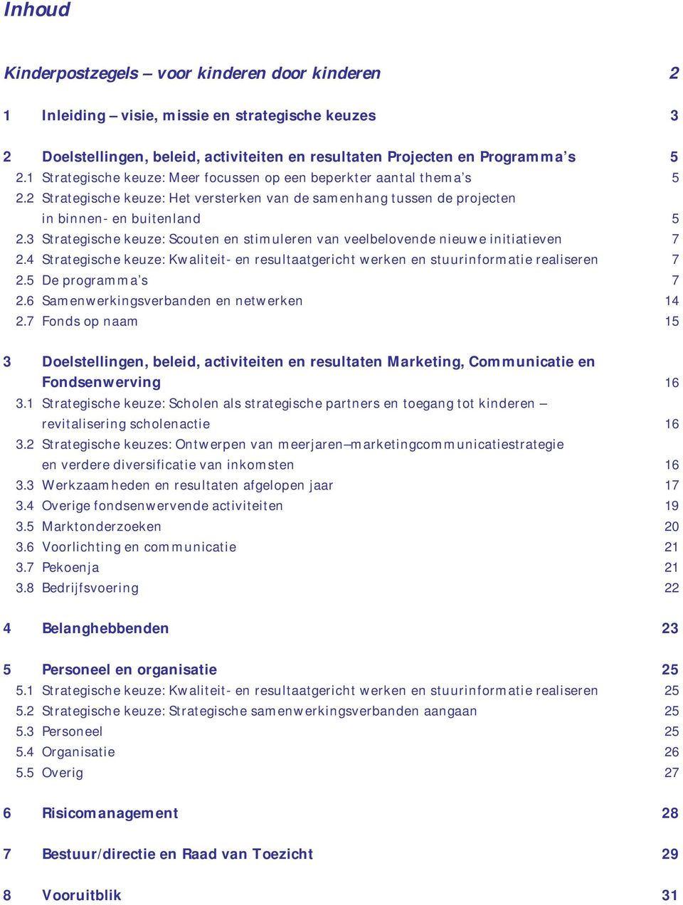 3 Strategische keuze: Scouten en stimuleren van veelbelovende nieuwe initiatieven 7 2.4 Strategische keuze: Kwaliteit- en resultaatgericht werken en stuurinformatie realiseren 7 2.