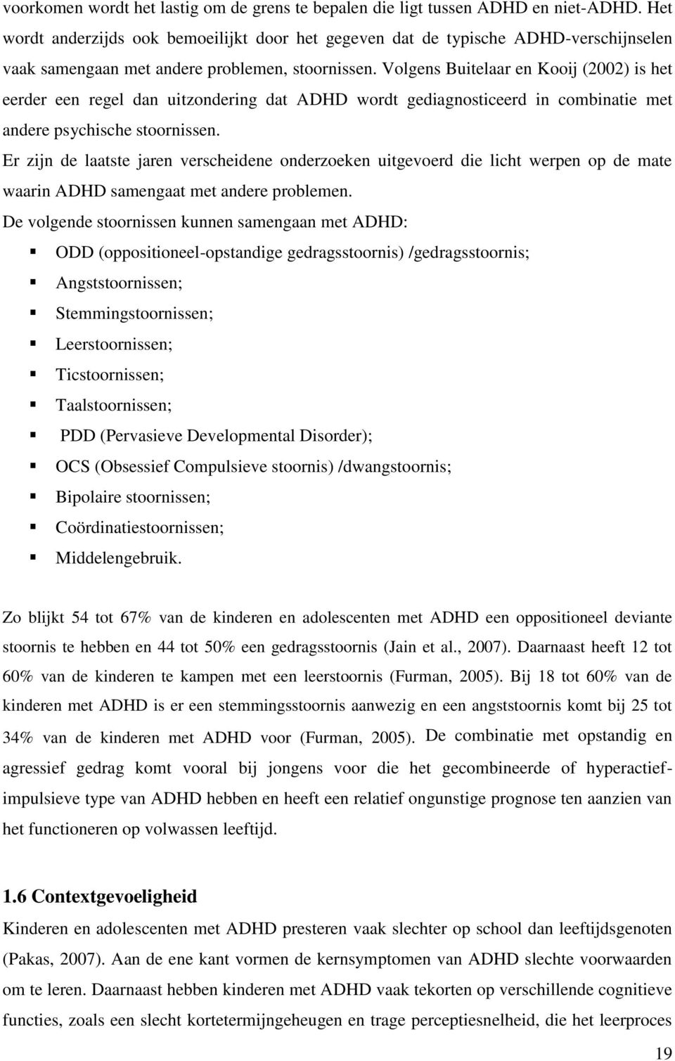 Volgens Buitelaar en Kooij (2002) is het eerder een regel dan uitzondering dat ADHD wordt gediagnosticeerd in combinatie met andere psychische stoornissen.