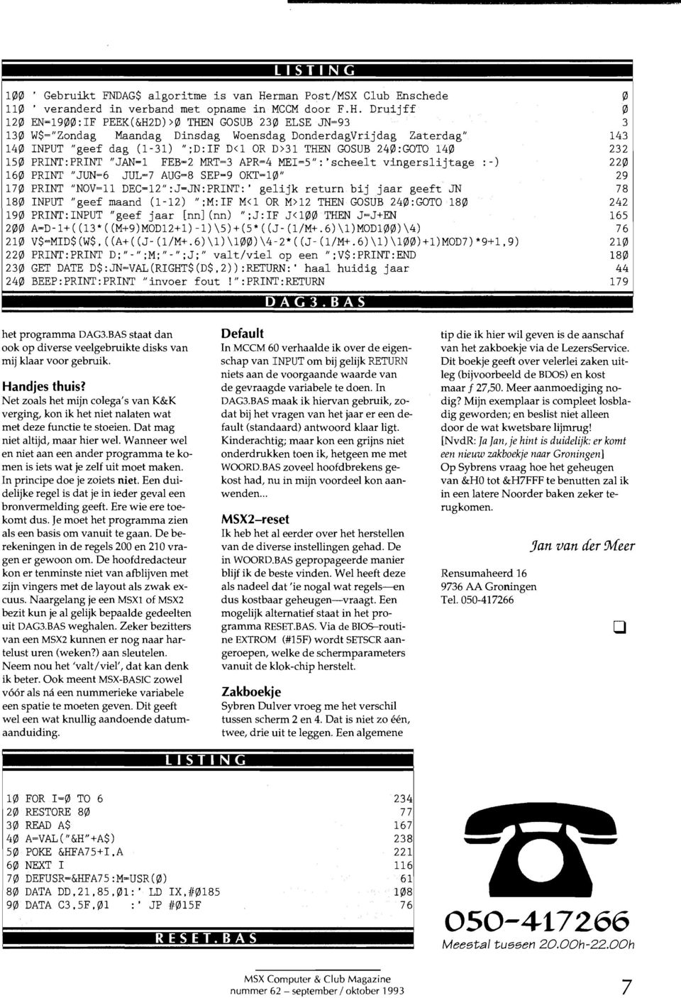 Druijff 120 EN=1900:IF PEEK(&H2D)>0 THEN GOSUB 230 ELSE JN=93 3 l30 W$="Zndag Maandag Dinsdag Wensdag DnderdagVrijdag Zaterdag" 143 140 INPUT "geef dag (1-31) ";D:IF D<l OR D>31 THEN GOSUB 240:GOTO